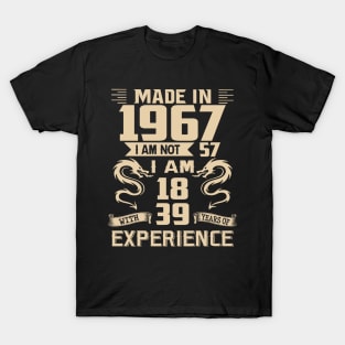 Dragon Made In 1967 I Am Not 57 I Am 18 With 39 Years Of Experience T-Shirt